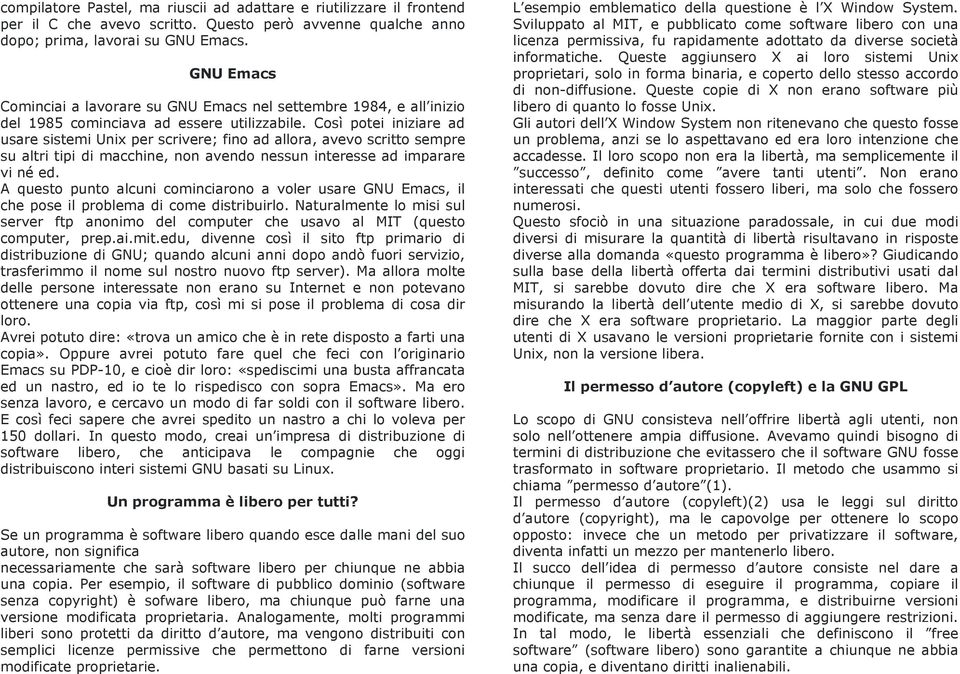 Così potei iniziare ad usare sistemi Unix per scrivere; fino ad allora, avevo scritto sempre su altri tipi di macchine, non avendo nessun interesse ad imparare vi né ed.