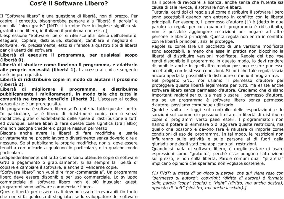 L espressione Software libero si riferisce alla libertà dell utente di eseguire, copiare, distribuire, studiare, cambiare e migliorare il software.