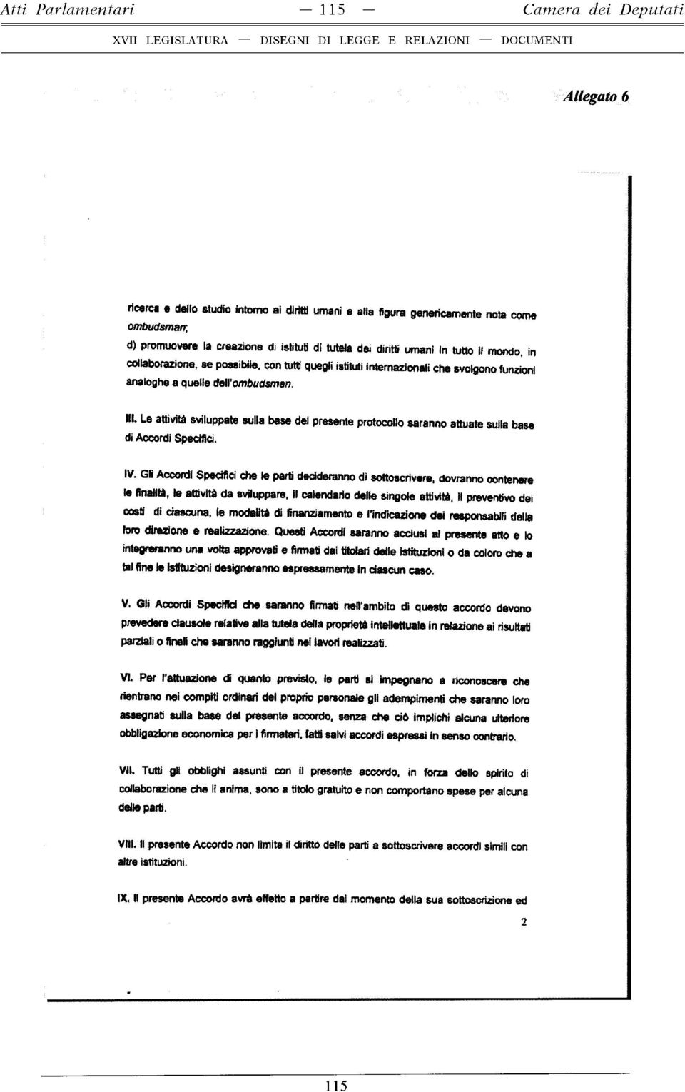 Le attività sviluppate sulla base del presente protocollo saranno attuate sulla base di Accordi Specifici. IV.