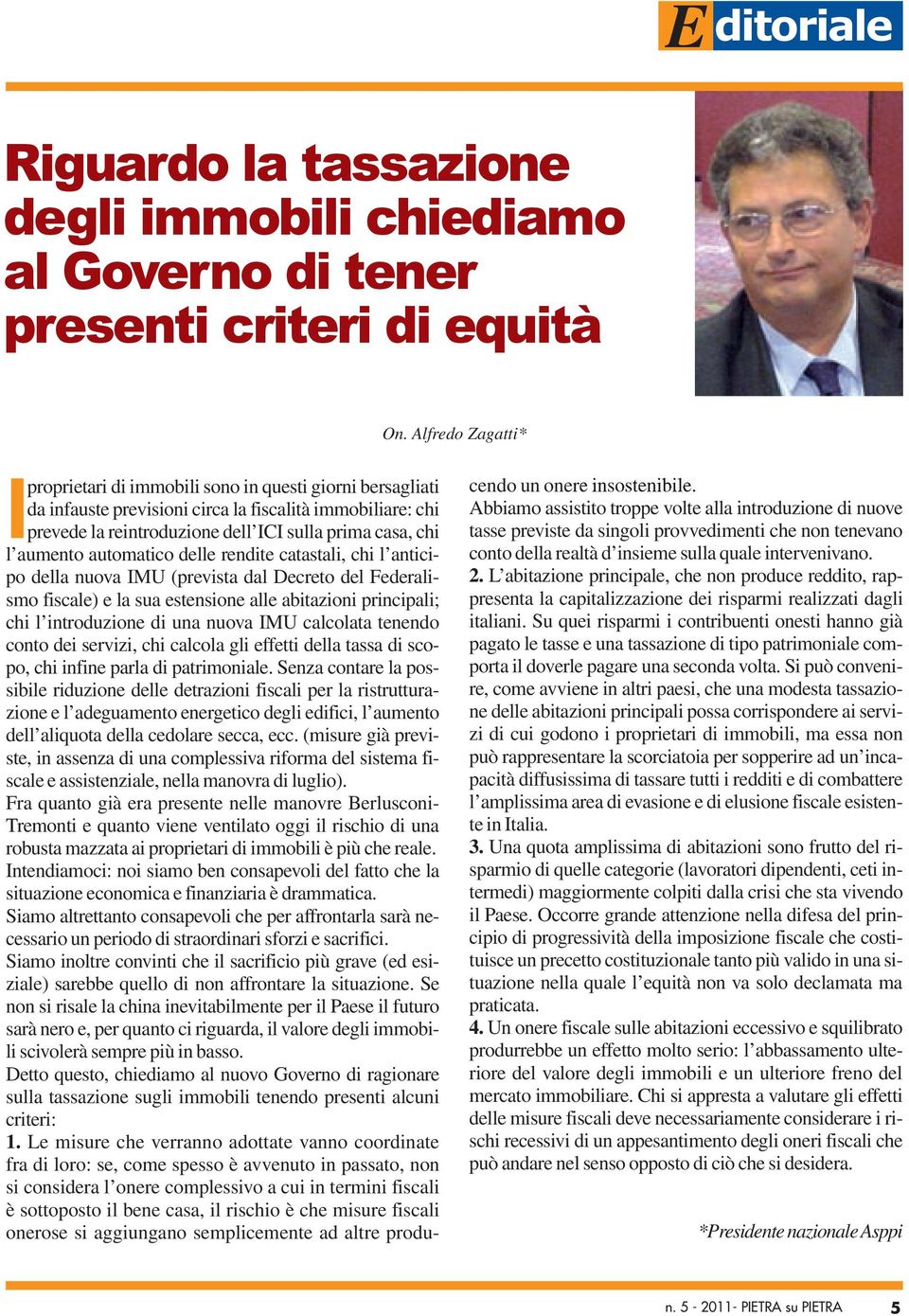 aumento automatico delle rendite catastali, chi l anticipo della nuova IMU (prevista dal Decreto del Federalismo fiscale) e la sua estensione alle abitazioni principali; chi l introduzione di una