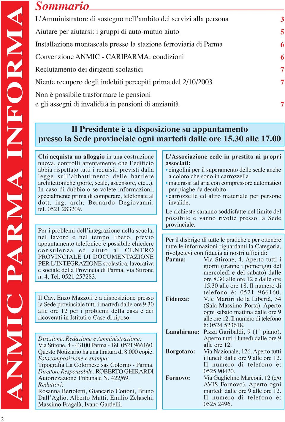 pensioni e gli assegni di invalidità in pensioni di anzianità Il Presidente è a disposizione su appuntamento presso la Sede provinciale ogni martedì dalle ore 15.30 alle 17.