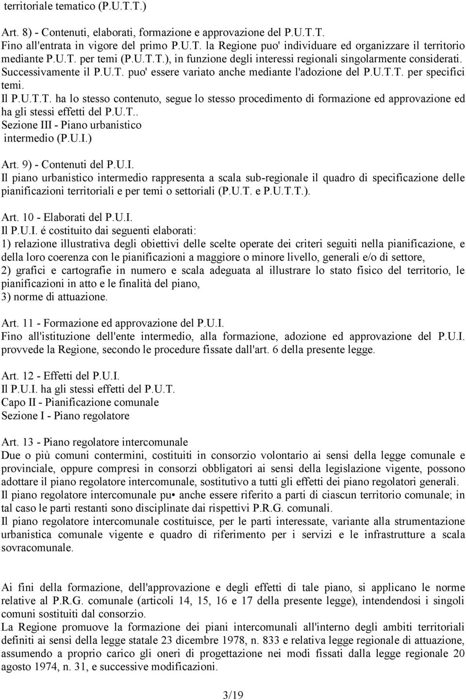 Il P.U.T.T. ha lo stesso contenuto, segue lo stesso procedimento di formazione ed approvazione ed ha gli stessi effetti del P.U.T.. Sezione III - Piano urbanistico intermedio (P.U.I.) Art.