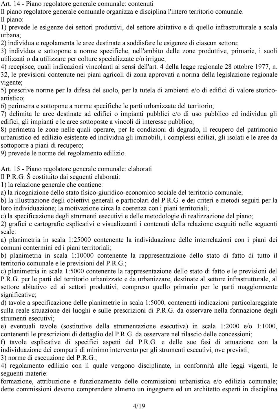 ciascun settore; 3) individua e sottopone a norme specifiche, nell'ambito delle zone produttive, primarie, i suoli utilizzati o da utilizzare per colture specializzate e/o irrigue; 4) recepisce,