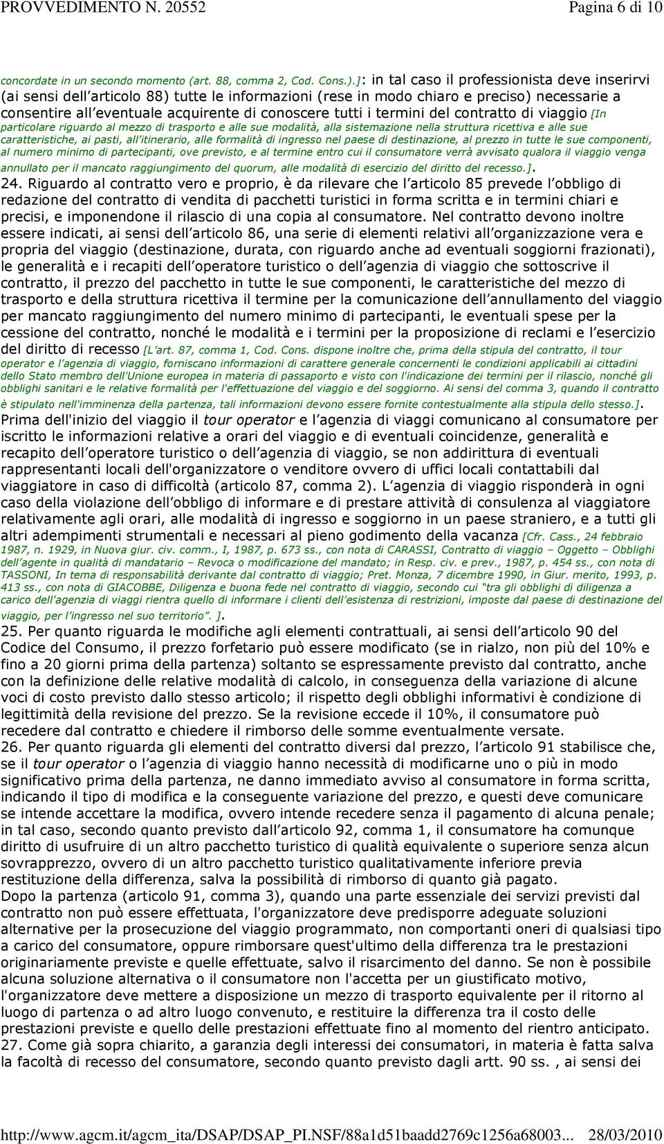 termini del contratto di viaggio [In particolare riguardo al mezzo di trasporto e alle sue modalità, alla sistemazione nella struttura ricettiva e alle sue caratteristiche, ai pasti, all itinerario,