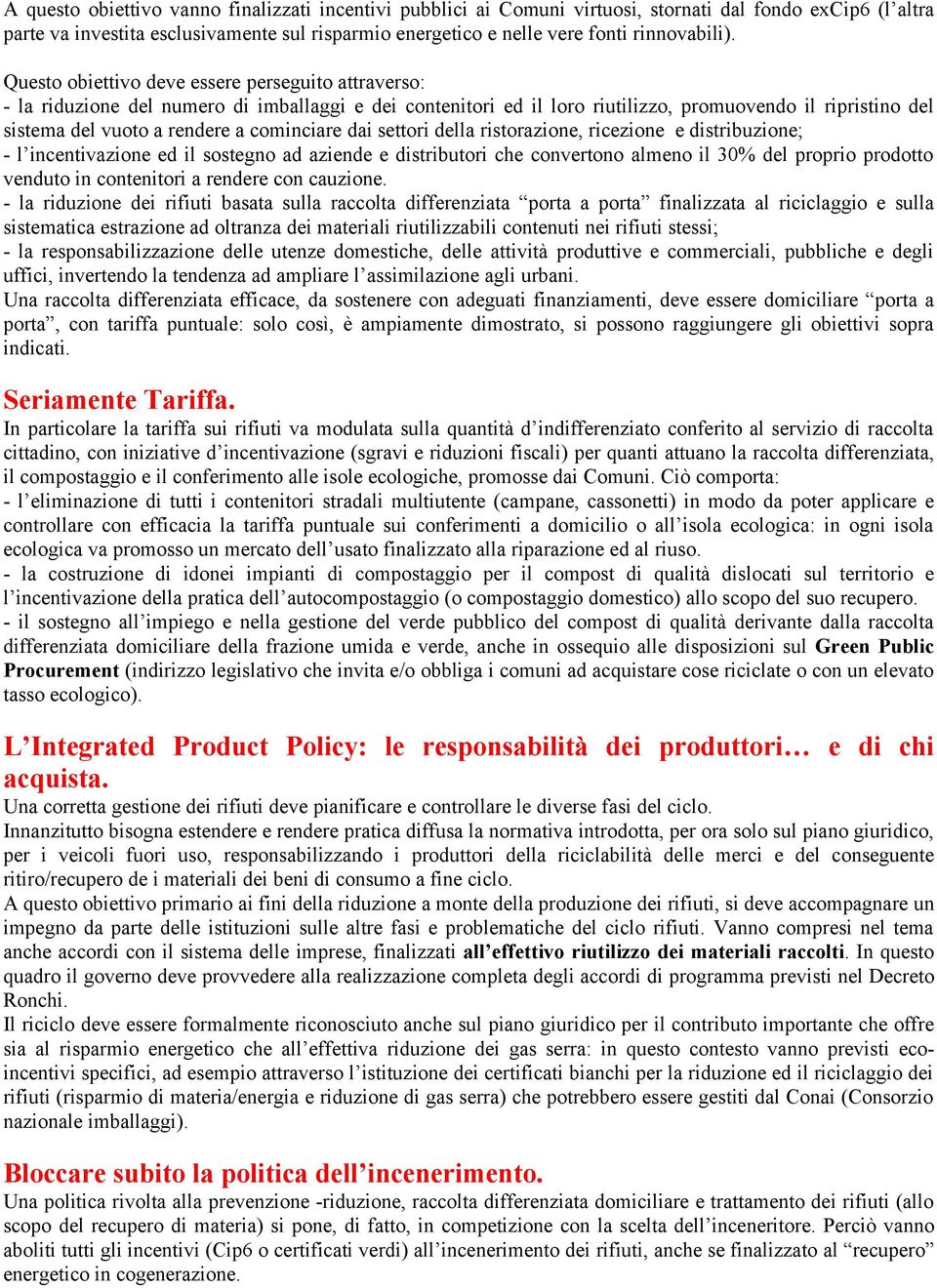 Questo obiettivo deve essere perseguito attraverso: - la riduzione del numero di imballaggi e dei contenitori ed il loro riutilizzo, promuovendo il ripristino del sistema del vuoto a rendere a