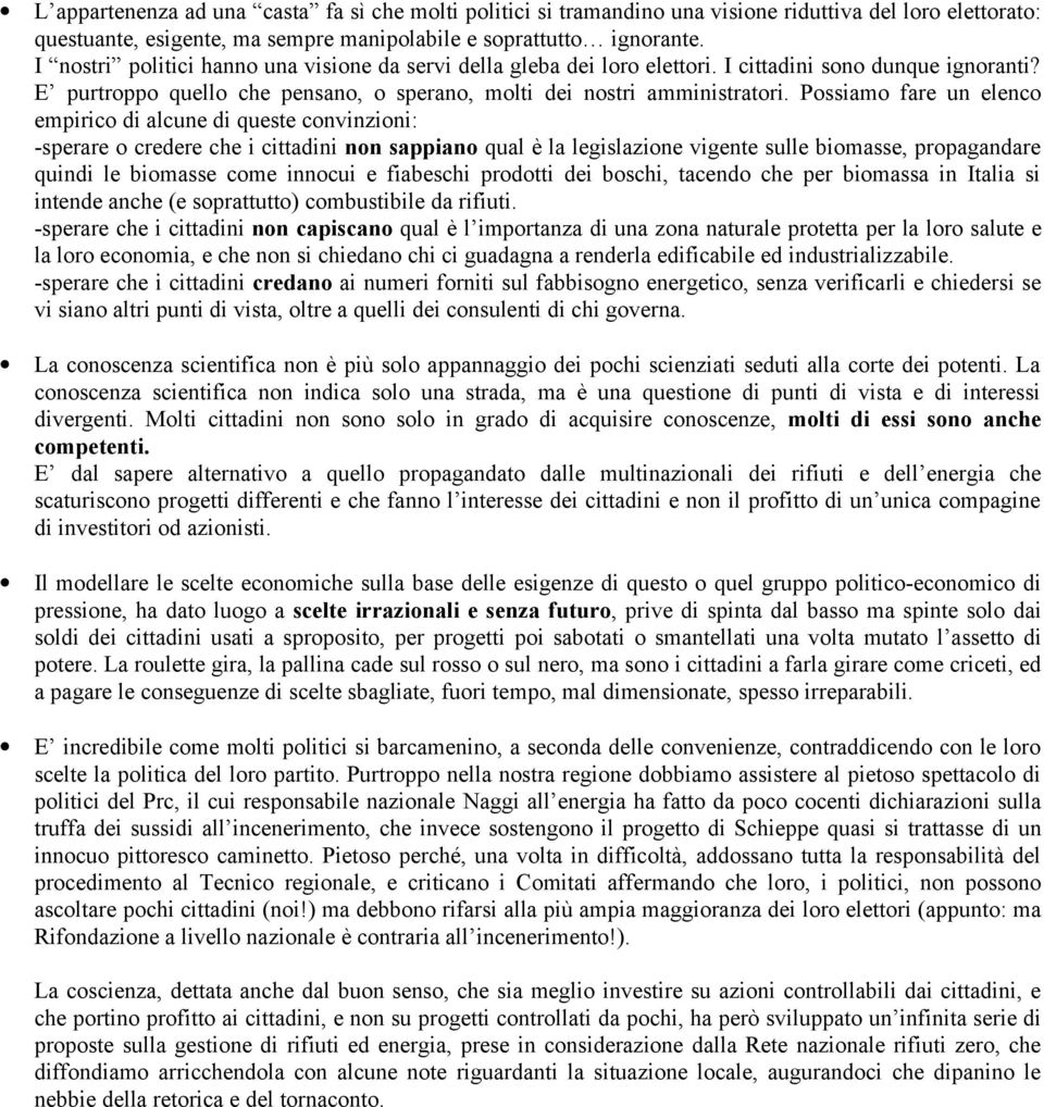 Possiamo fare un elenco empirico di alcune di queste convinzioni: -sperare o credere che i cittadini non sappiano qual è la legislazione vigente sulle biomasse, propagandare quindi le biomasse come