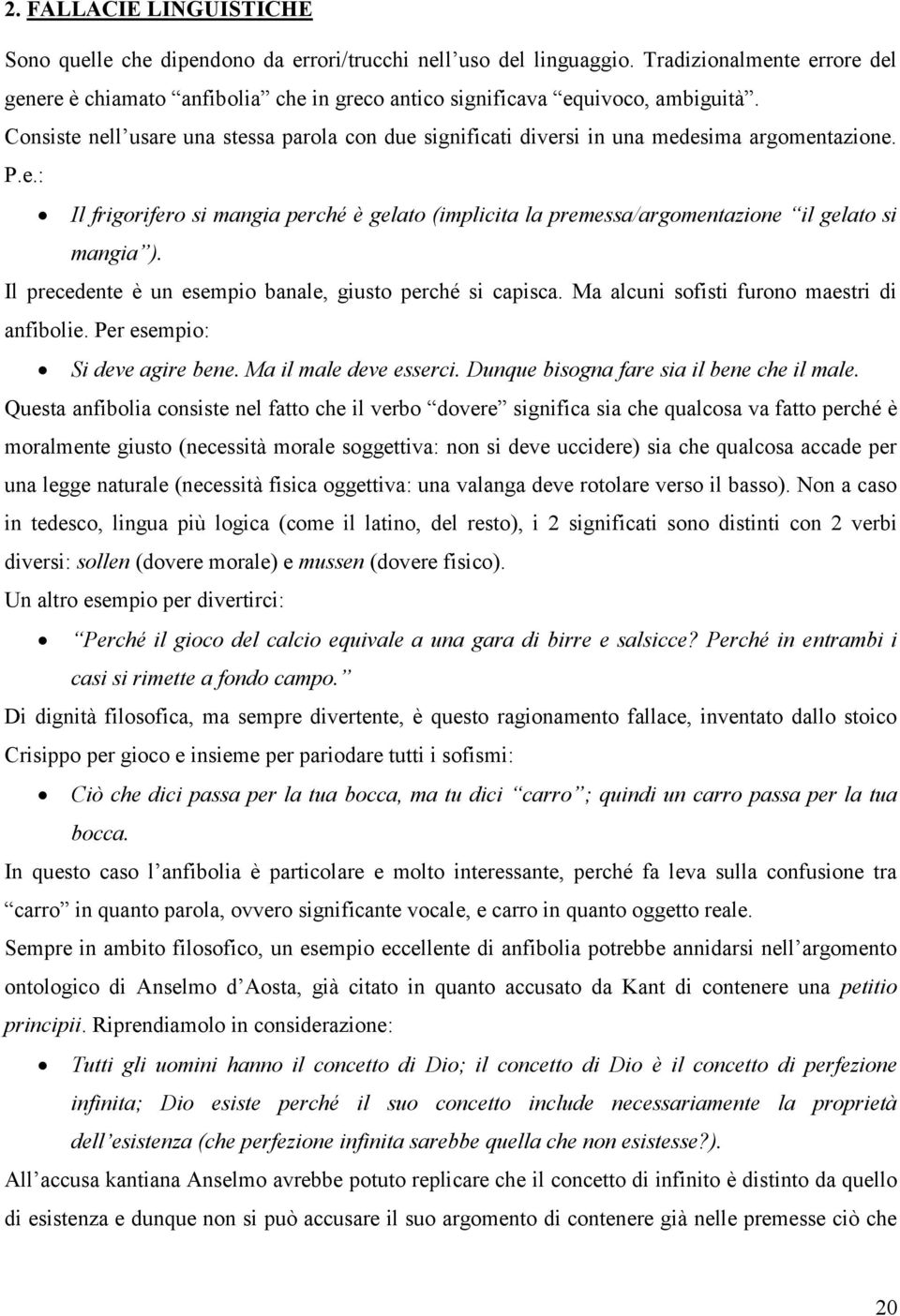 Consiste nell usare una stessa parola con due significati diversi in una medesima argomentazione. P.e.: Il frigorifero si mangia perché è gelato (implicita la premessa/argomentazione il gelato si mangia ).