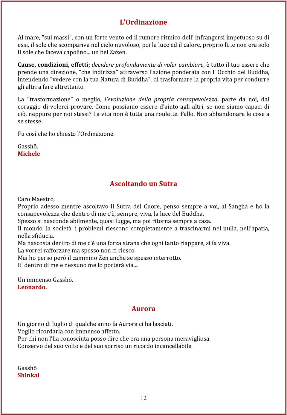 Cause, condizioni, effetti; decidere profondamente di voler cambiare, è tutto il tuo essere che prende una direzione, "che indirizza" attraverso l'azione ponderata con l' Occhio del Buddha,