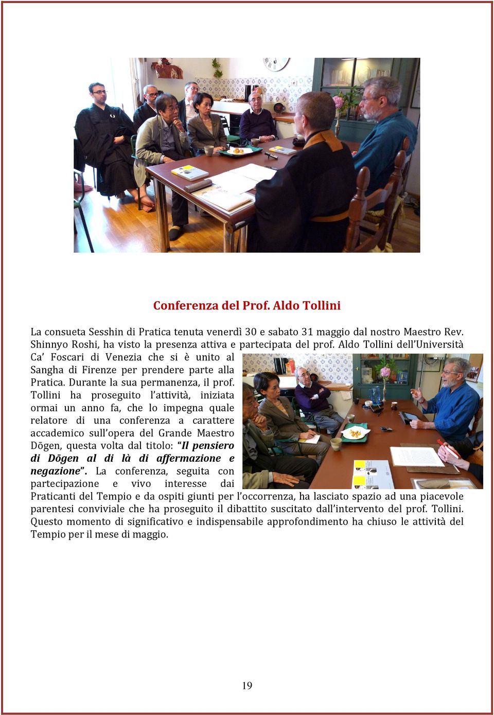 Tollini ha proseguito l attività, iniziata ormai un anno fa, che lo impegna quale relatore di una conferenza a carattere accademico sull opera del Grande Maestro Dōgen, questa volta dal titolo: Il