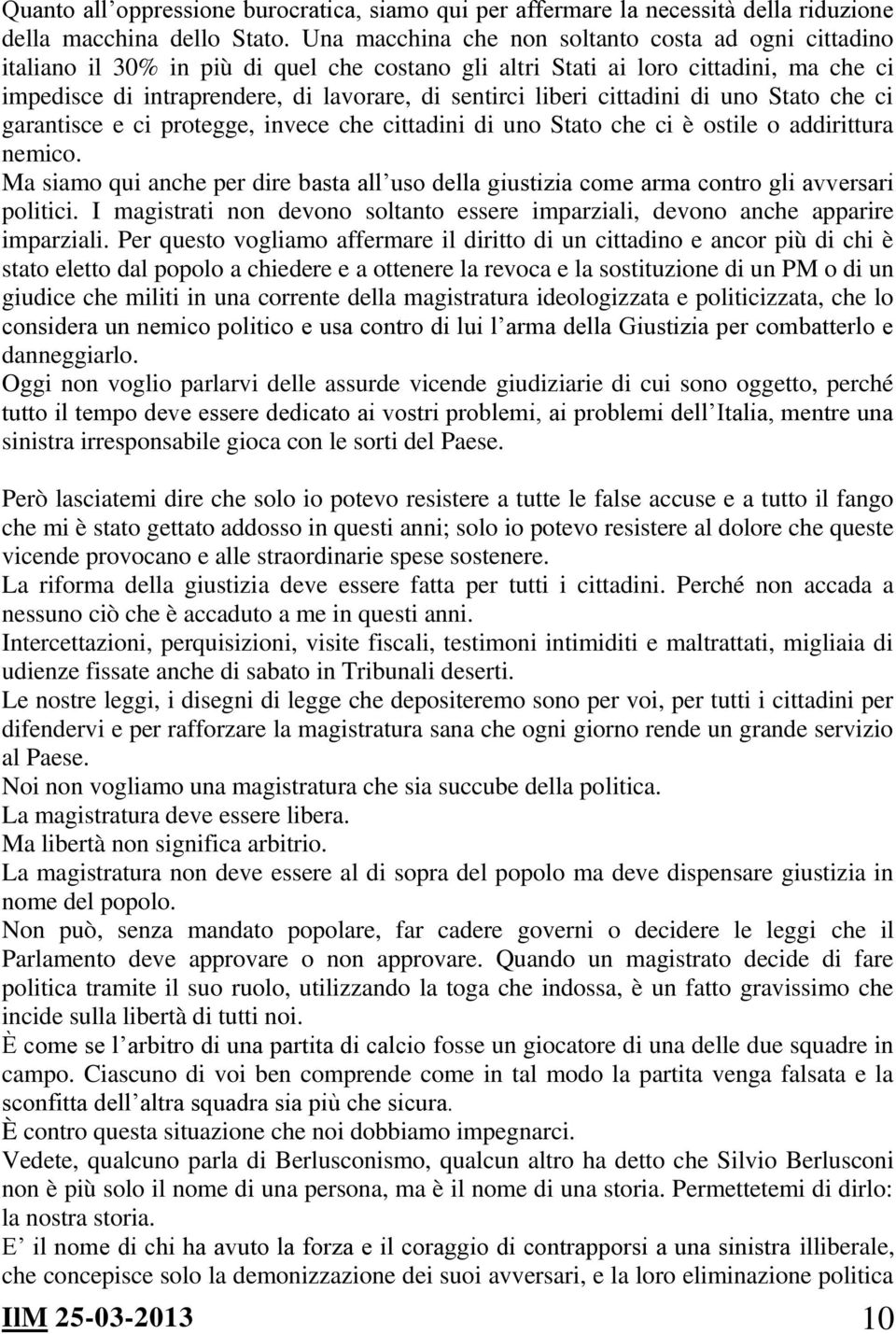 liberi cittadini di uno Stato che ci garantisce e ci protegge, invece che cittadini di uno Stato che ci è ostile o addirittura nemico.