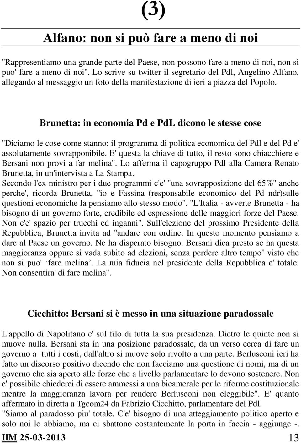 Brunetta: in economia Pd e PdL dicono le stesse cose ''Diciamo le cose come stanno: il programma di politica economica del Pdl e del Pd e' assolutamente sovrapponibile.