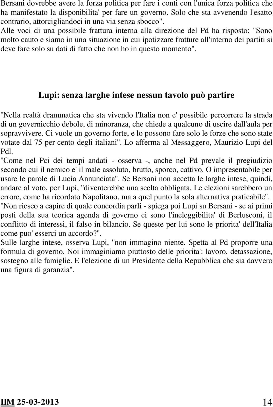 Alle voci di una possibile frattura interna alla direzione del Pd ha risposto: "Sono molto cauto e siamo in una situazione in cui ipotizzare fratture all'interno dei partiti si deve fare solo su dati