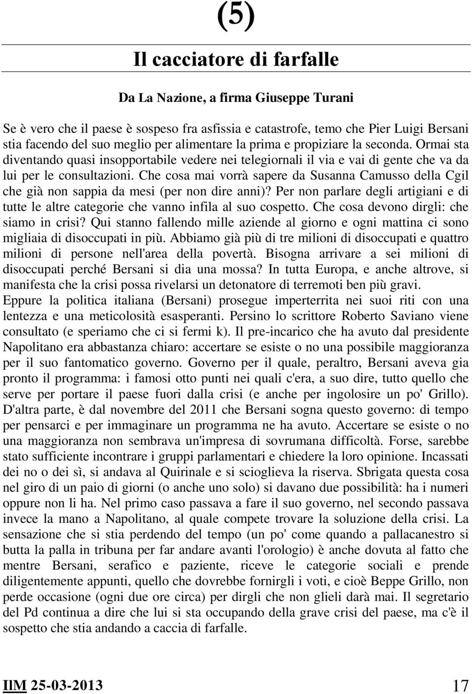 Che cosa mai vorrà sapere da Susanna Camusso della Cgil che già non sappia da mesi (per non dire anni)? Per non parlare degli artigiani e di tutte le altre categorie che vanno infila al suo cospetto.