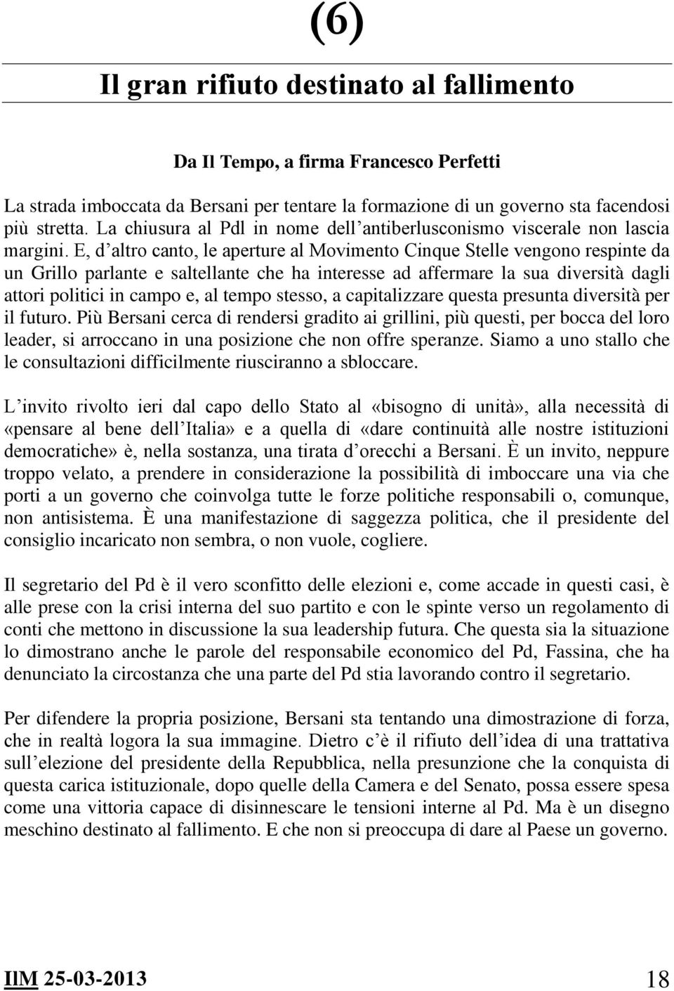 E, d altro canto, le aperture al Movimento Cinque Stelle vengono respinte da un Grillo parlante e saltellante che ha interesse ad affermare la sua diversità dagli attori politici in campo e, al tempo