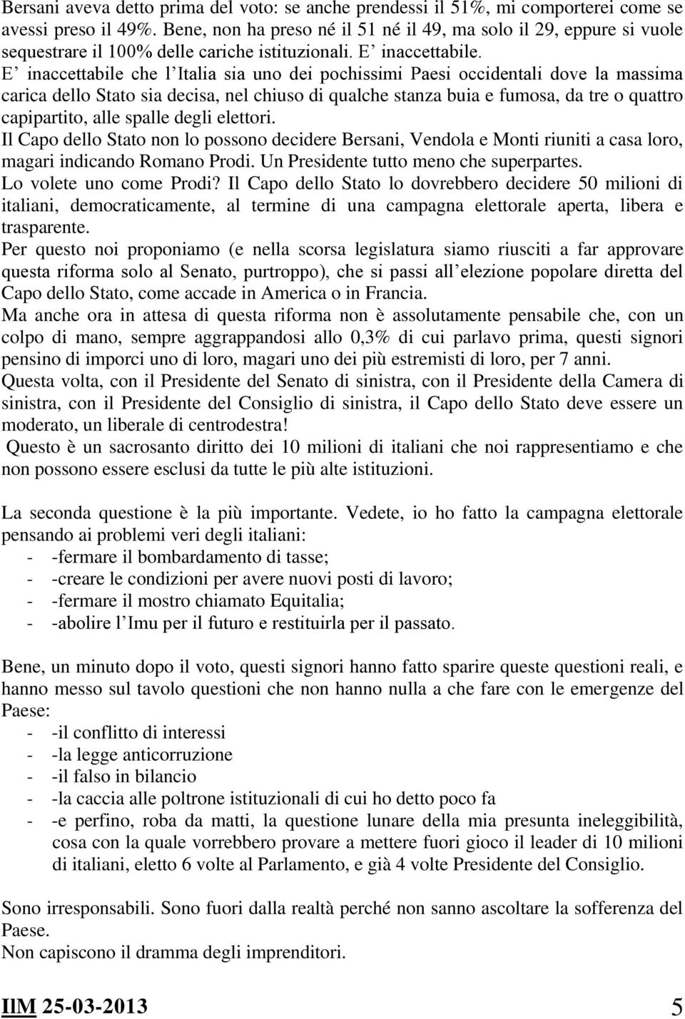 E inaccettabile che l Italia sia uno dei pochissimi Paesi occidentali dove la massima carica dello Stato sia decisa, nel chiuso di qualche stanza buia e fumosa, da tre o quattro capipartito, alle