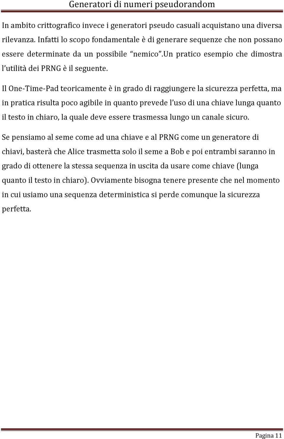 Il One-Time-Pad teoricamente è in grado di raggiungere la sicurezza perfetta, ma in pratica risulta poco agibile in quanto prevede l uso di una chiave lunga quanto il testo in chiaro, la quale deve