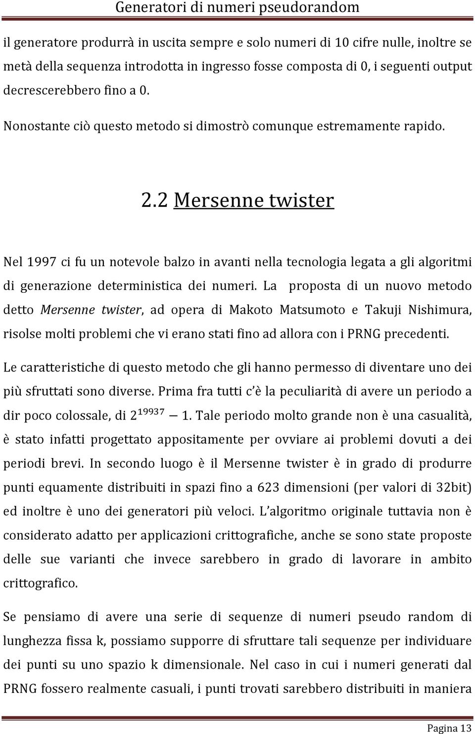 2 Mersenne twister Nel 1997 ci fu un notevole balzo in avanti nella tecnologia legata a gli algoritmi di generazione deterministica dei numeri.