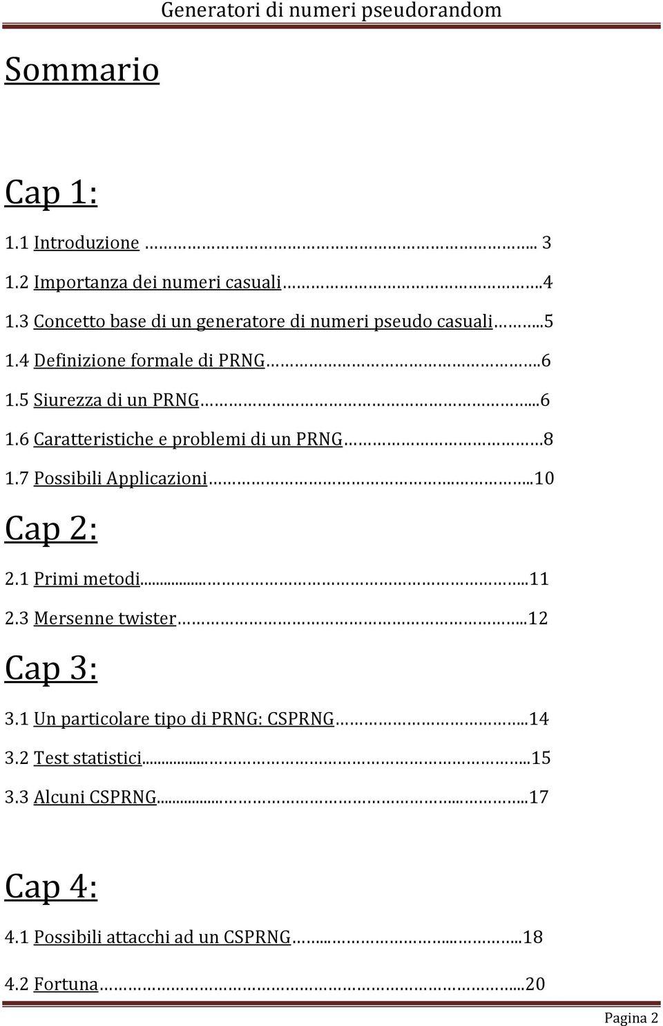 5 Siurezza di un PRNG...6 1.6 Caratteristiche e problemi di un PRNG 8 1.7 Possibili Applicazioni...10 Cap 2: 2.1 Primi metodi.....11 2.