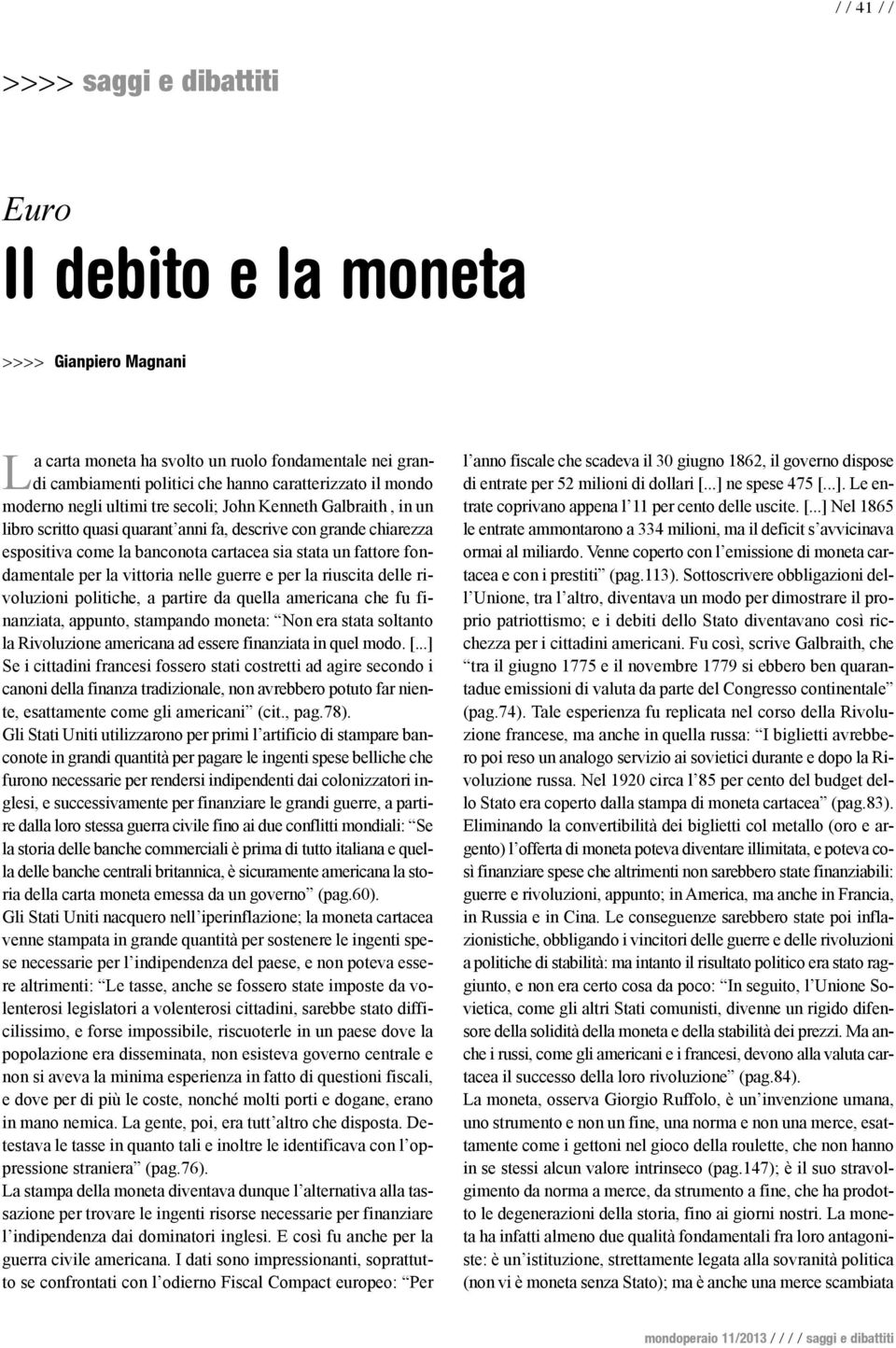 fondamentale per la vittoria nelle guerre e per la riuscita delle rivoluzioni politiche, a partire da quella americana che fu finanziata, appunto, stampando moneta: Non era stata soltanto la