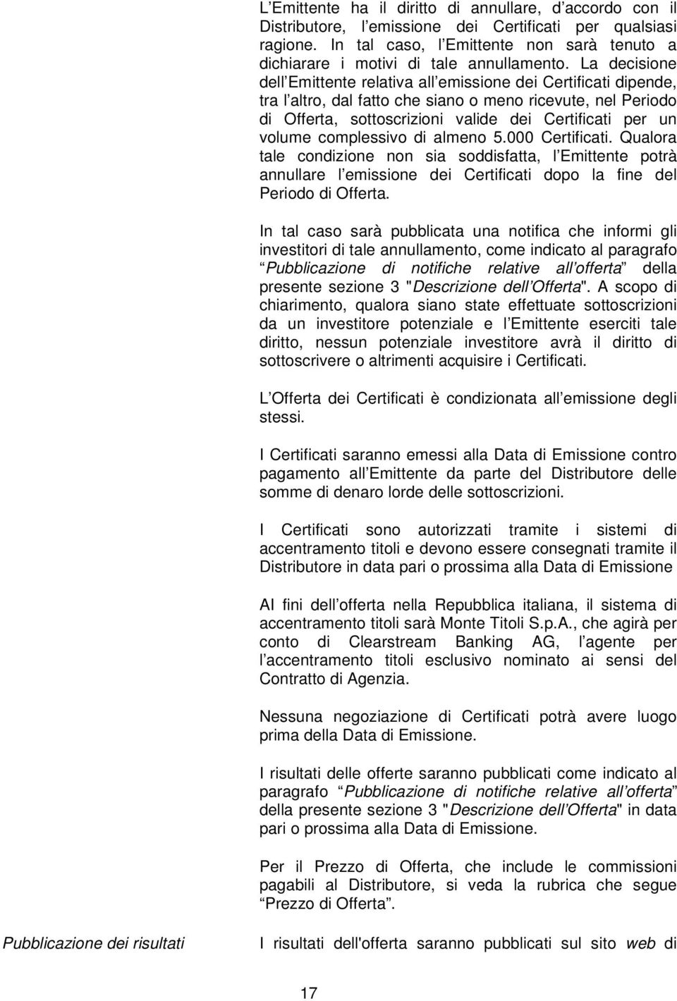 La decisione dell Emittente relativa all emissione dei Certificati dipende, tra l altro, dal fatto che siano o meno ricevute, nel Periodo di Offerta, sottoscrizioni valide dei Certificati per un