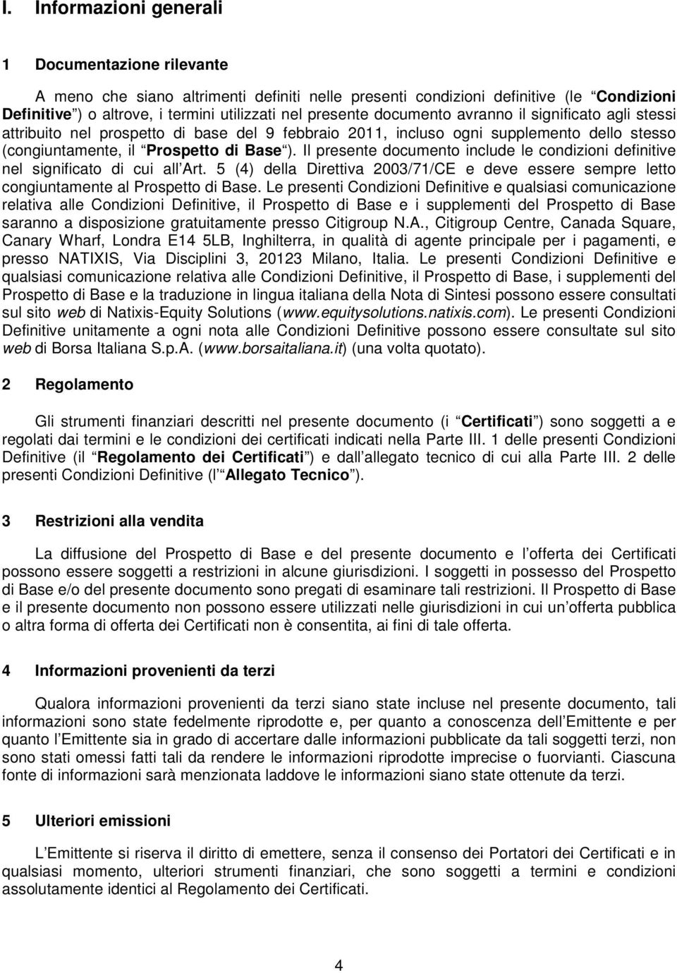 Il presente documento include le condizioni definitive nel significato di cui all Art. 5 (4) della Direttiva 2003/71/CE e deve essere sempre letto congiuntamente al Prospetto di Base.