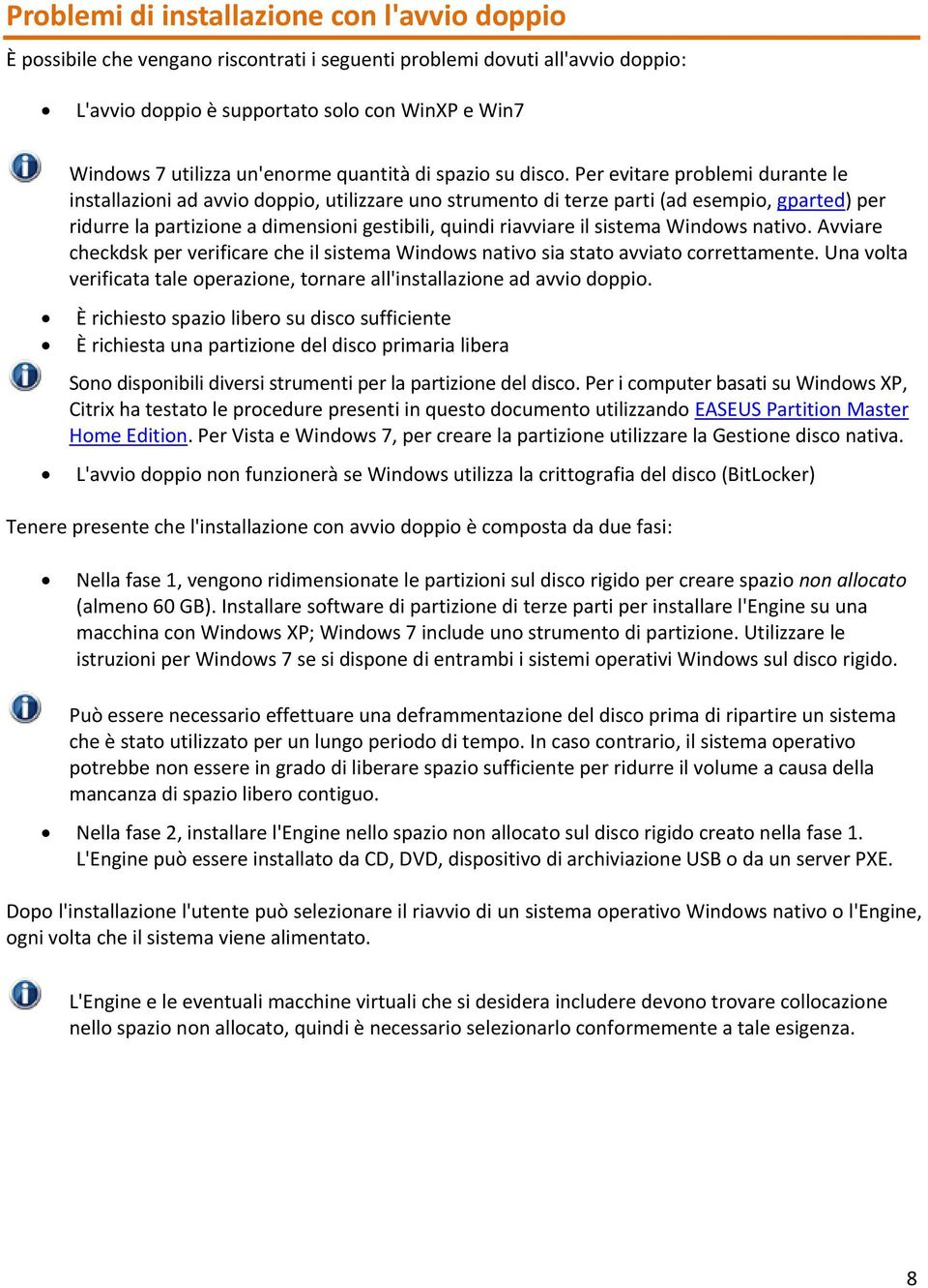 Per evitare problemi durante le installazioni ad avvio doppio, utilizzare uno strumento di terze parti (ad esempio, gparted) per ridurre la partizione a dimensioni gestibili, quindi riavviare il