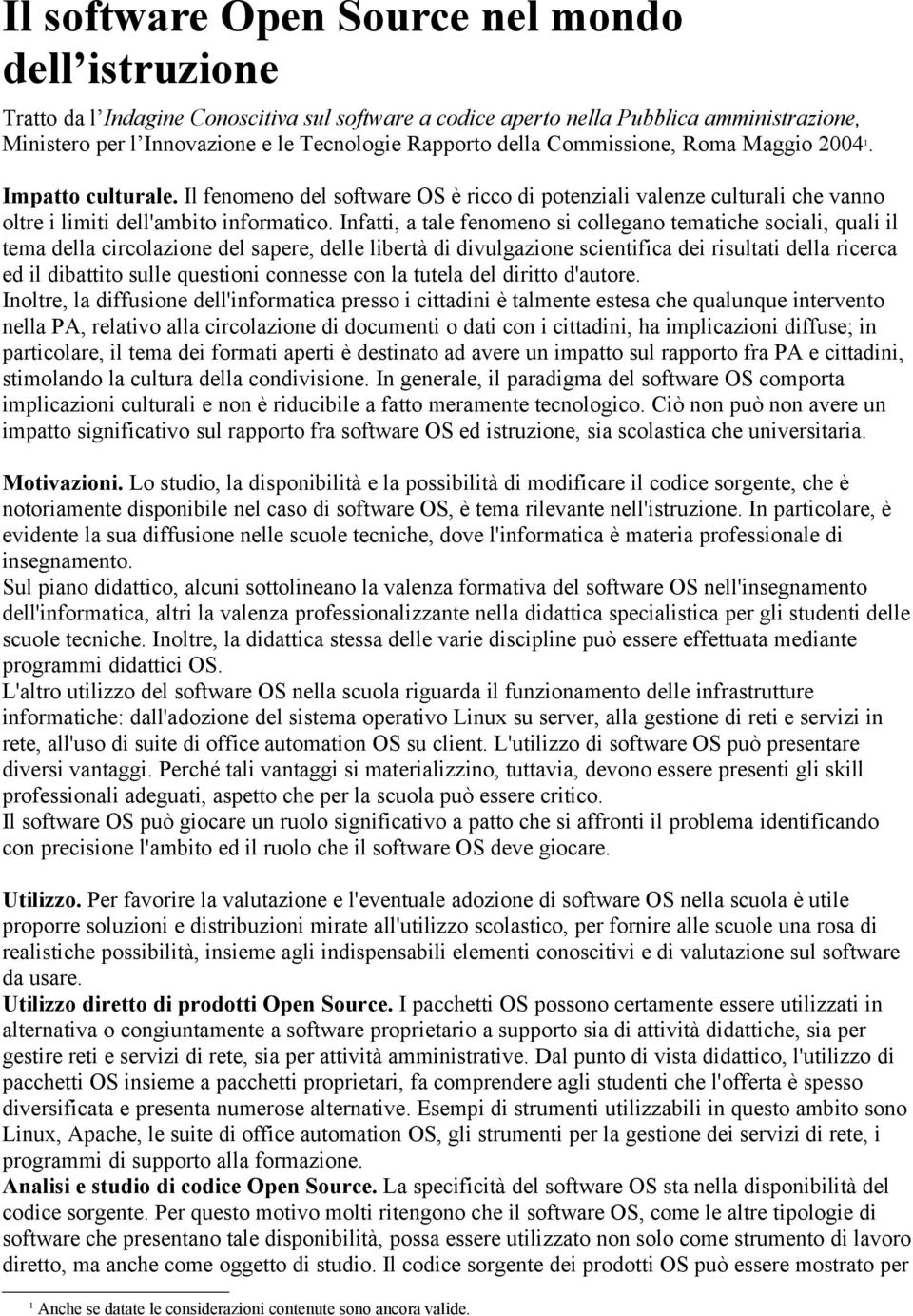 Infatti, a tale fenomeno si collegano tematiche sociali, quali il tema della circolazione del sapere, delle libertà di divulgazione scientifica dei risultati della ricerca ed il dibattito sulle