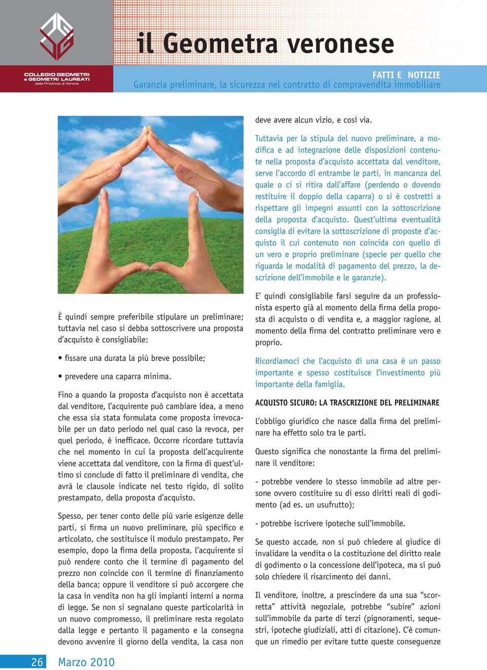 mancanza del quale o ci si ritira dall affare (perdendo o dovendo restituire il doppio della caparra) o si è costretti a rispettare gli impegni assunti con la sottoscrizione della proposta d acquisto.