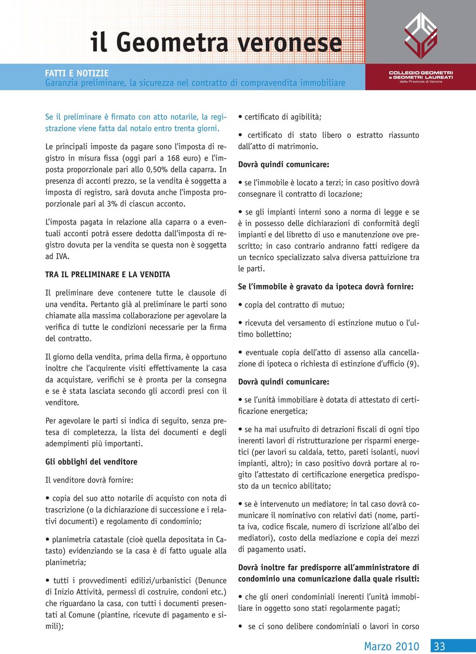 In presenza di acconti prezzo, se la vendita è soggetta a imposta di registro, sarà dovuta anche l imposta proporzionale pari al 3% di ciascun acconto.