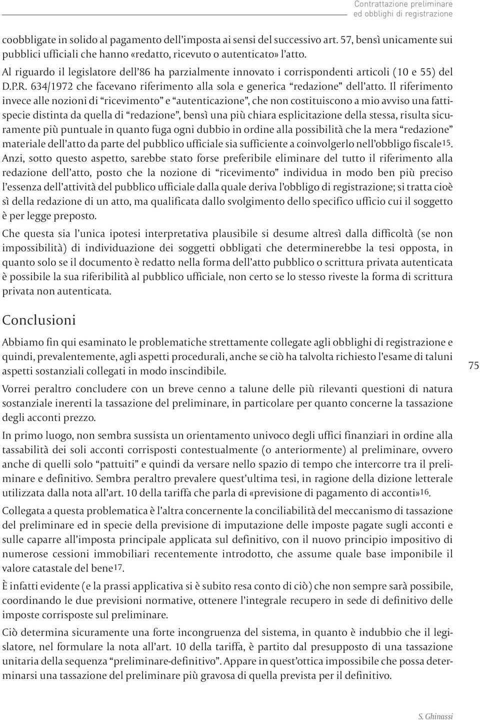 Il riferimento invece alle nozioni di ricevimento e autenticazione, che non costituiscono a mio avviso una fattispecie distinta da quella di redazione, bensì una più chiara esplicitazione della