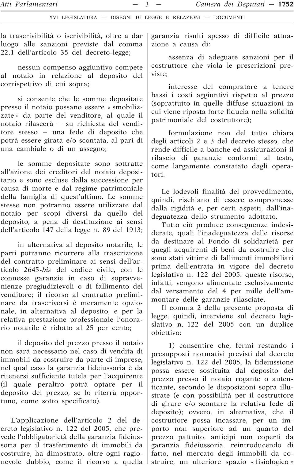 possano essere «smobilizzate» da parte del venditore, al quale il notaio rilascerà su richiesta del venditore stesso una fede di deposito che potrà essere girata e/o scontata, al pari di una cambiale