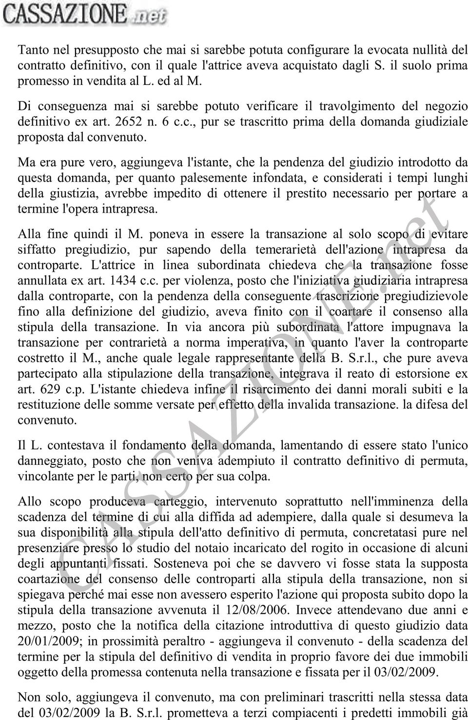 Ma era pure vero, aggiungeva l'istante, che la pendenza del giudizio introdotto da questa domanda, per quanto palesemente infondata, e considerati i tempi lunghi della giustizia, avrebbe impedito di