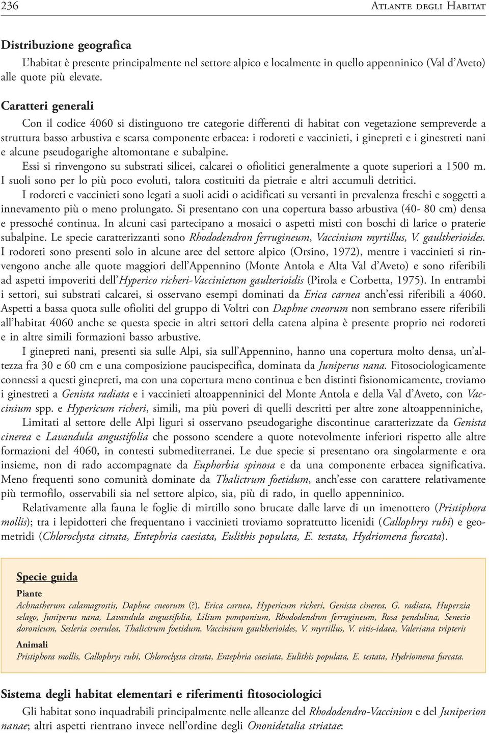 i ginepreti e i ginestreti nani e alcune pseudogarighe altomontane e subalpine. Essi si rinvengono su substrati silicei, calcarei o ofiolitici generalmente a quote superiori a 1500 m.