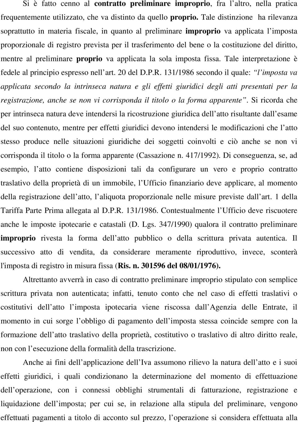 costituzione del diritto, mentre al preliminare proprio va applicata la sola imposta fissa. Tale interpretazione è fedele al principio espresso nell art. 20 del D.P.R.