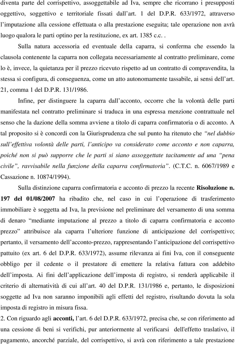 ssione effettuata o alla prestazione eseguita; tale operazione non avrà luogo qualora le parti optino per la restituzione, ex art. 1385 c.