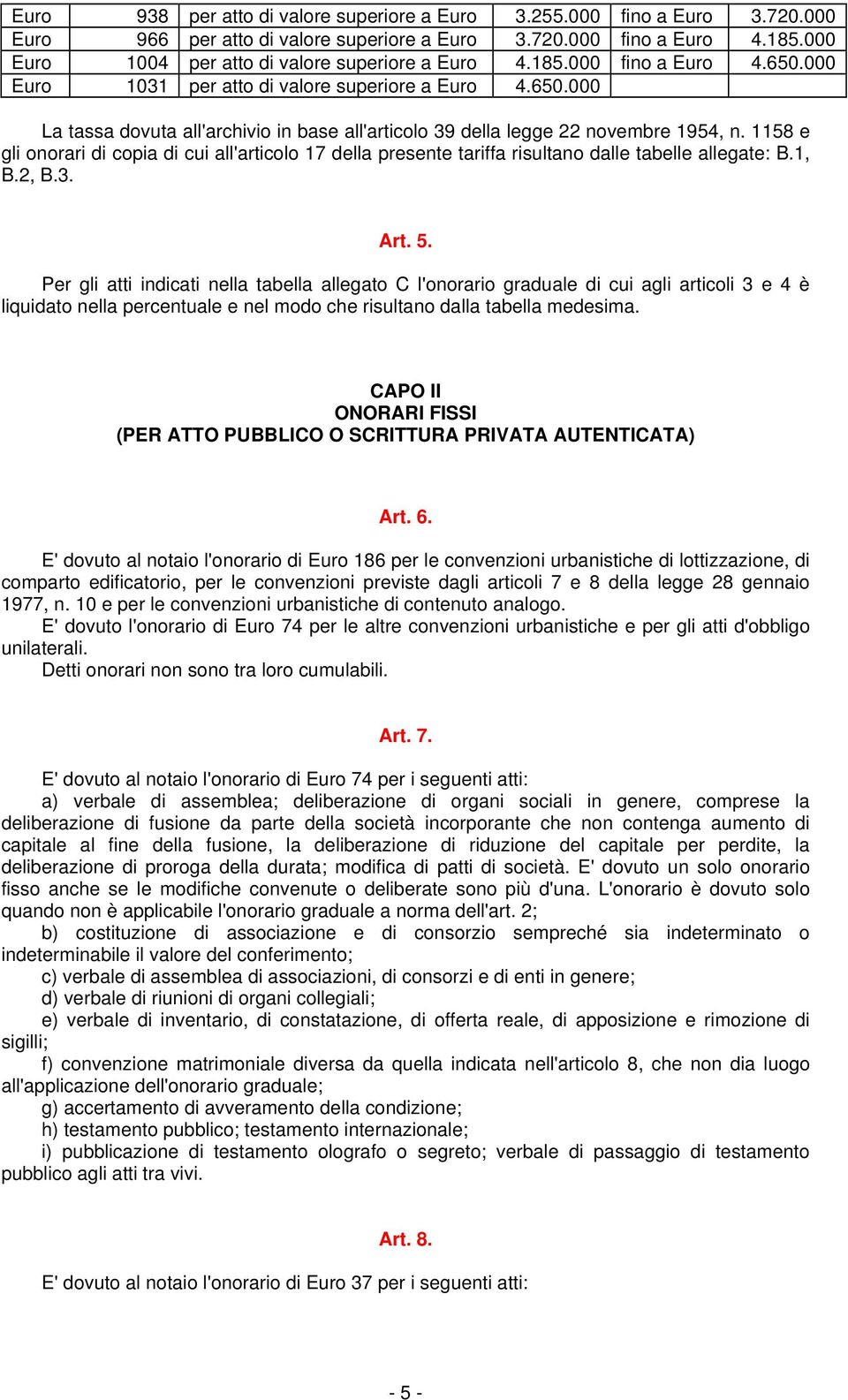 1158 e gli onorari di copia di cui all'articolo 17 della presente tariffa risultano dalle tabelle allegate: B.1, B.2, B.3. Art. 5.