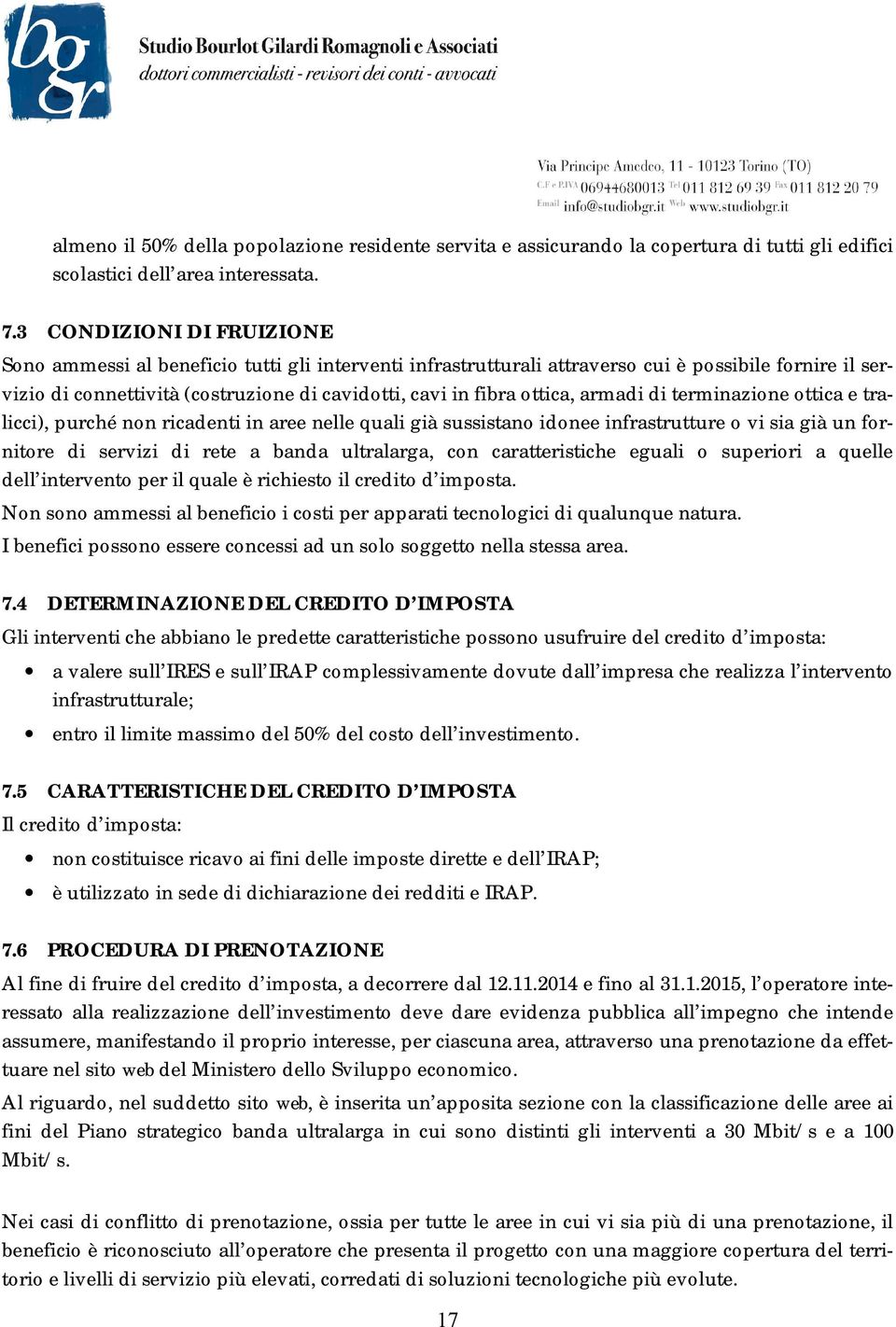 ottica, armadi di terminazione ottica e tralicci), purché non ricadenti in aree nelle quali già sussistano idonee infrastrutture o vi sia già un fornitore di servizi di rete a banda ultralarga, con