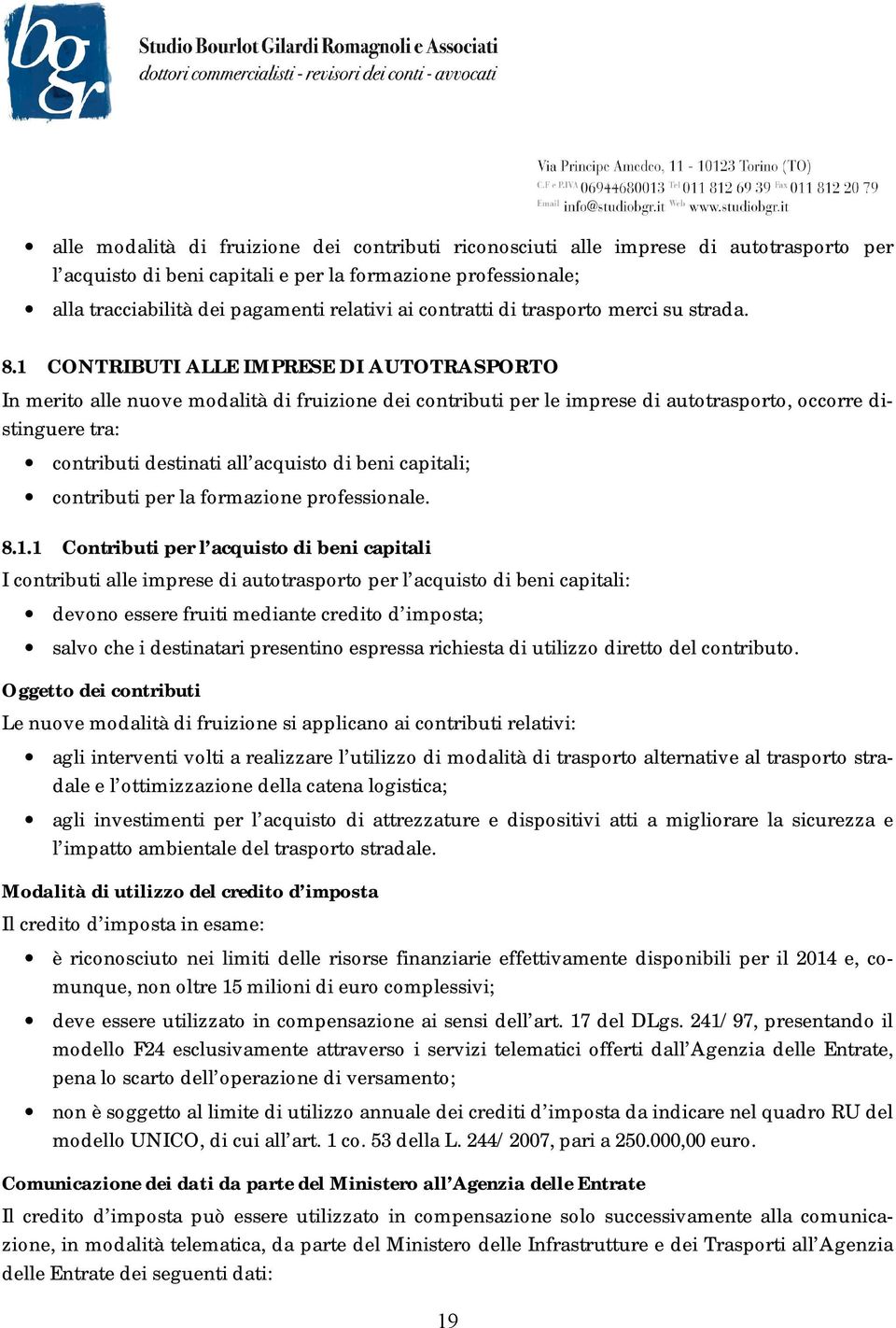 1 CONTRIBUTI ALLE IMPRESE DI AUTOTRASPORTO In merito alle nuove modalità di fruizione dei contributi per le imprese di autotrasporto, occorre distinguere tra: contributi destinati all acquisto di