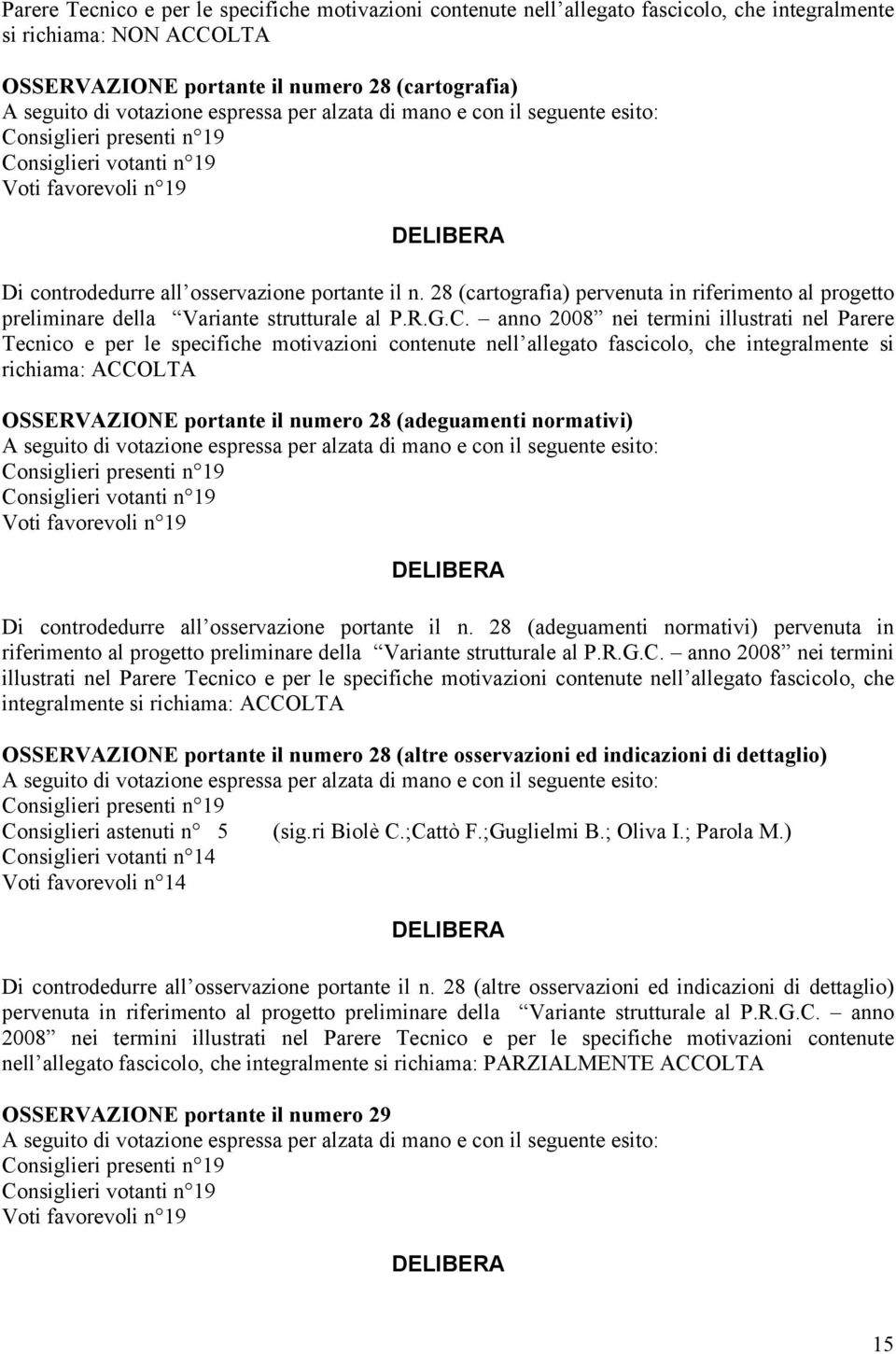 anno 2008 nei termini illustrati nel Parere Tecnico e per le specifiche motivazioni contenute nell allegato fascicolo, che integralmente si richiama: OSSERVAZIONE portante il numero 28 (adeguamenti