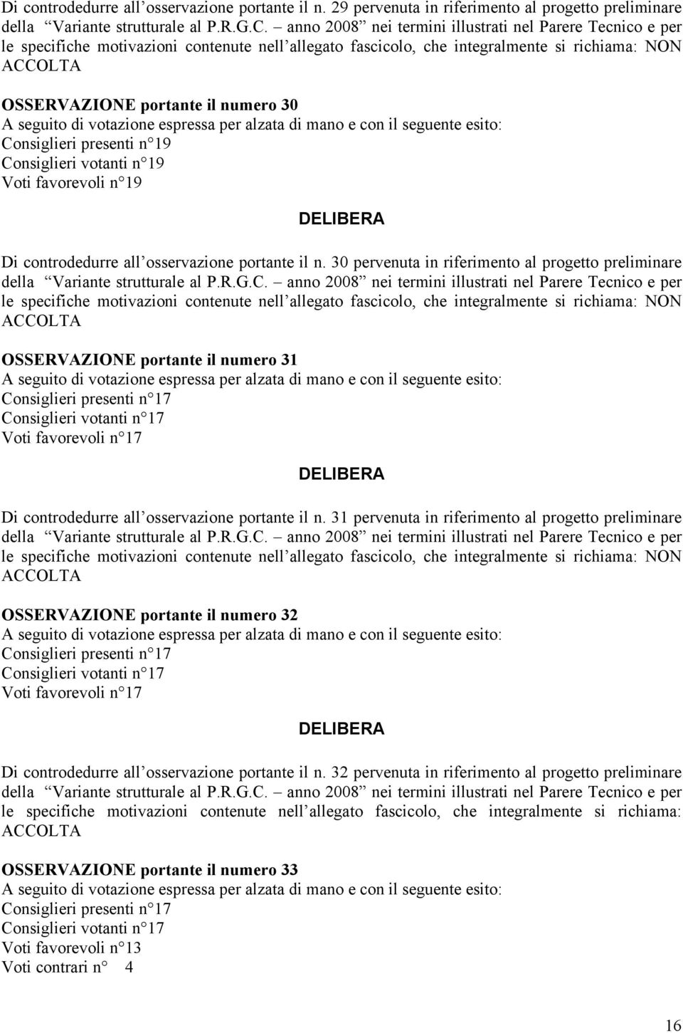 al progetto preliminare OSSERVAZIONE portante il numero 31 Voti favorevoli n 17  31 pervenuta in riferimento al progetto preliminare OSSERVAZIONE portante il