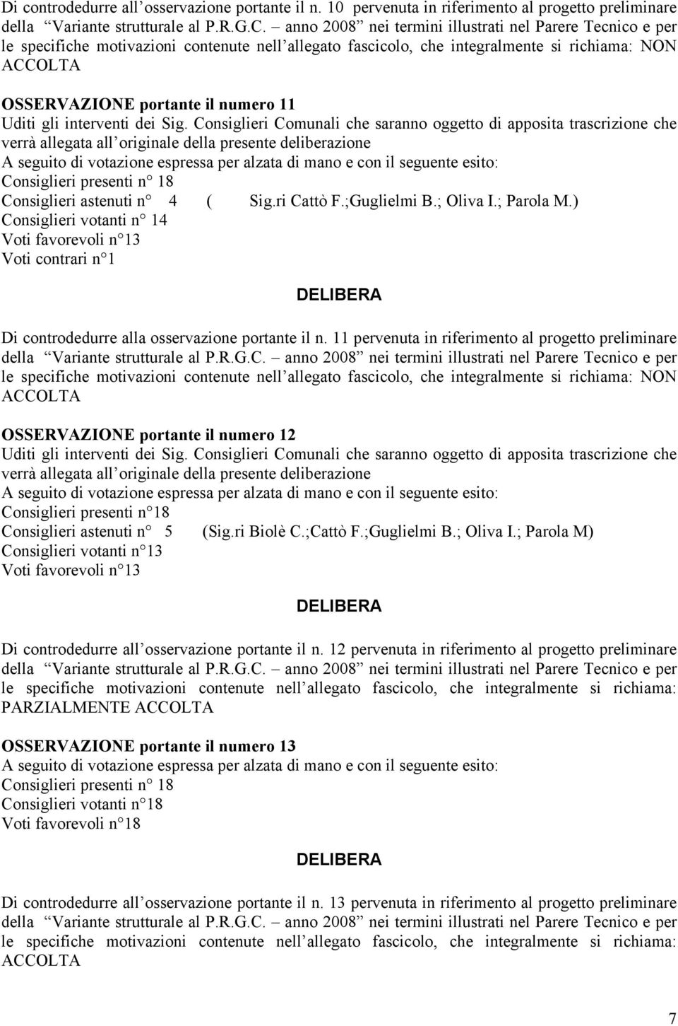 11 pervenuta in riferimento al progetto preliminare OSSERVAZIONE portante il numero 12 Consiglieri astenuti n 5 (Sig.ri Biolè C.;Cattò F.;Guglielmi B.; Oliva I.