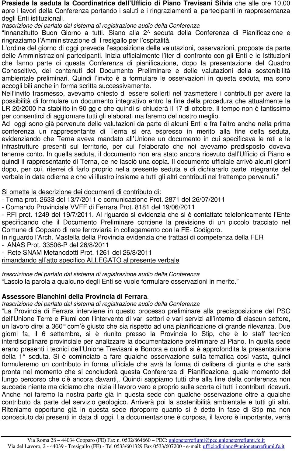 L ordine del giorno di oggi prevede l esposizione delle valutazioni, osservazioni, proposte da parte delle Amministrazioni partecipanti.