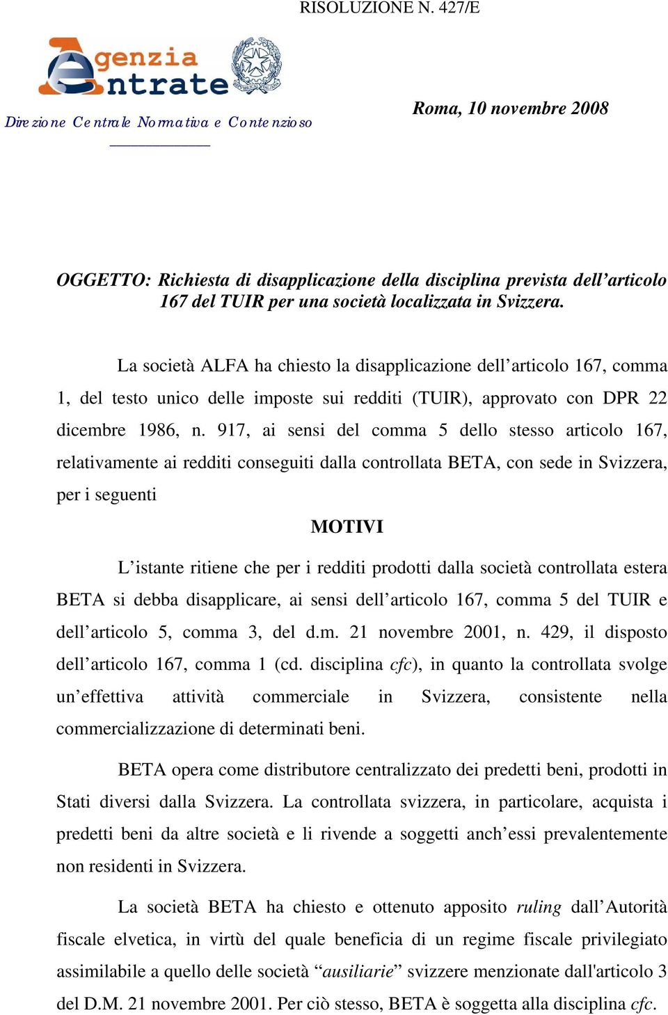 Svizzera. La società ALFA ha chiesto la disapplicazione dell articolo 167, comma 1, del testo unico delle imposte sui redditi (TUIR), approvato con DPR 22 dicembre 1986, n.