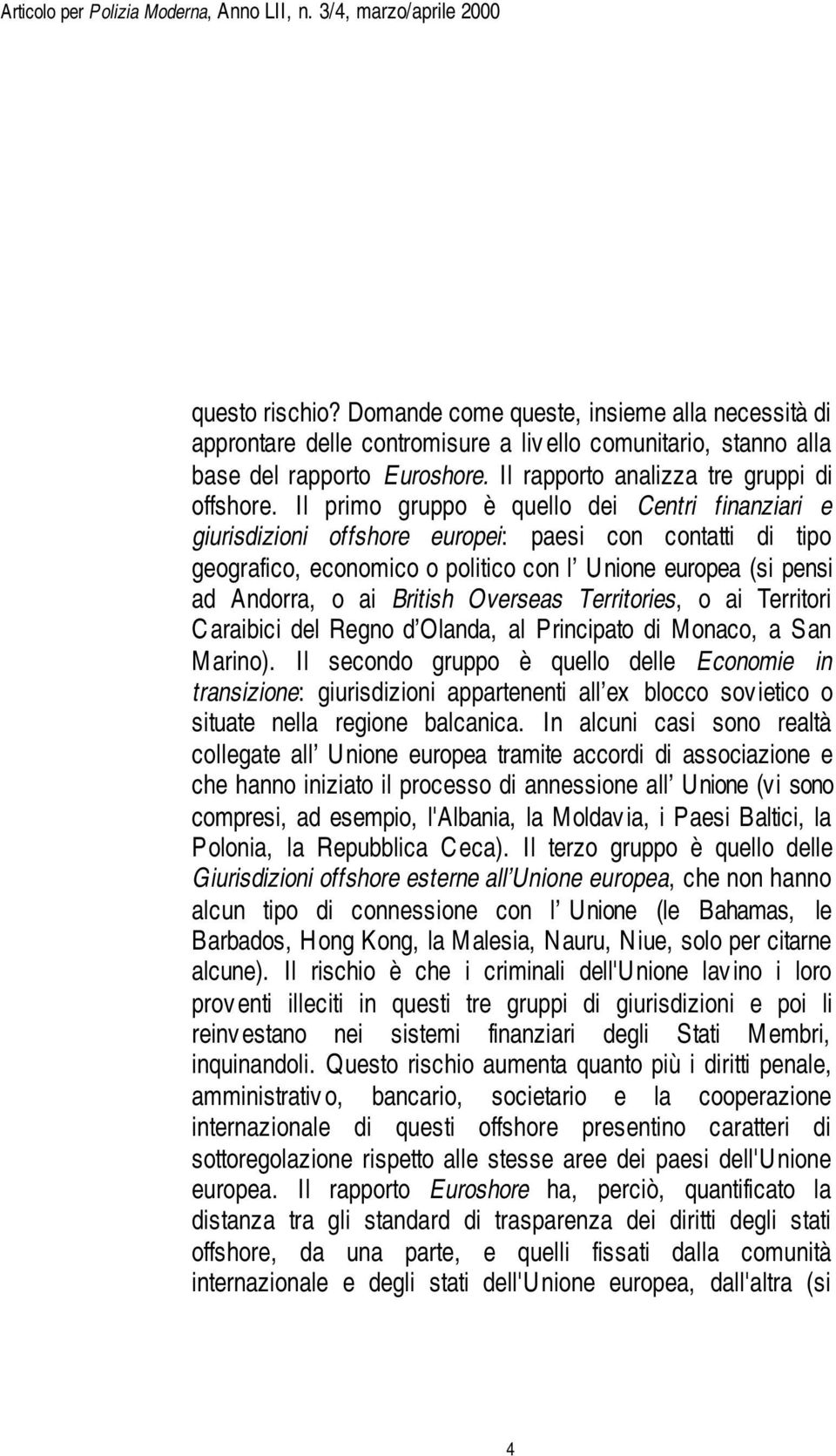 Il primo gruppo è quello dei Centri finanziari e giurisdizioni offshore europei: paesi con contatti di tipo geografico, economico o politico con l Unione europea (si pensi ad Andorra, o ai British