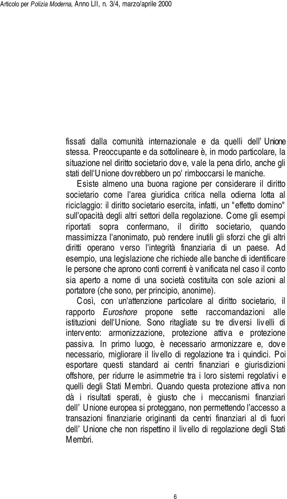 Esiste almeno una buona ragione per considerare il diritto societario come l'area giuridica critica nella odierna lotta al riciclaggio: il diritto societario esercita, infatti, un "effetto domino"