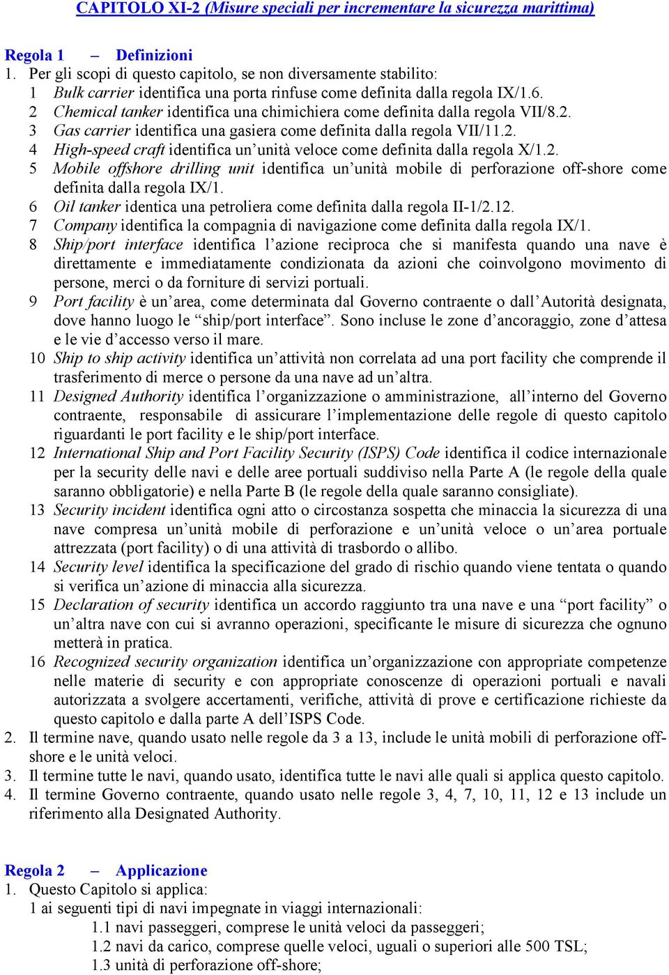 2 Chemical tanker identifica una chimichiera come definita dalla regola VII/8.2. 3 Gas carrier identifica una gasiera come definita dalla regola VII/11.2. 4 High-speed craft identifica un unità veloce come definita dalla regola X/1.