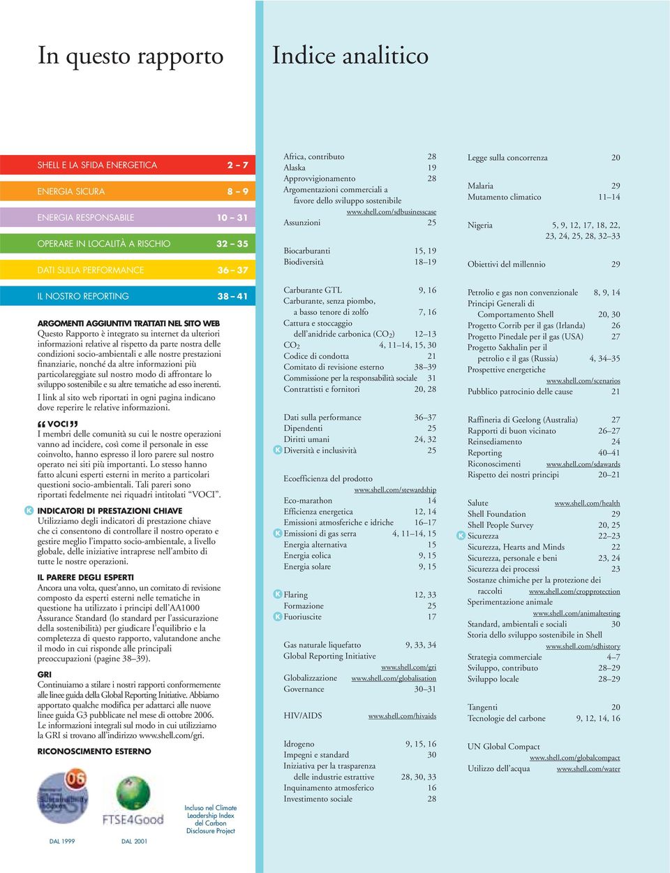 alle nostre prestazioni finanziarie, nonché da altre informazioni più particolareggiate sul nostro modo di affrontare lo sviluppo sostenibile e su altre tematiche ad esso inerenti.