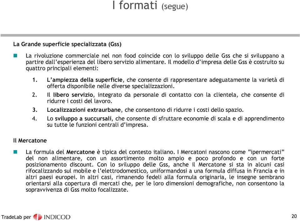 L ampiezza della superficie, che consente di rappresentare adeguatamente la varietà di offerta disponibile nelle diverse specializzazioni. 2.