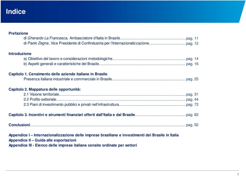 Censimento delle aziende italiane in Brasile Presenza italiana industriale e commerciale in Brasile pag. 25 Capitolo 2. Mappatura delle opportunità: 2.1 Visione territoriale pag. 31 2.