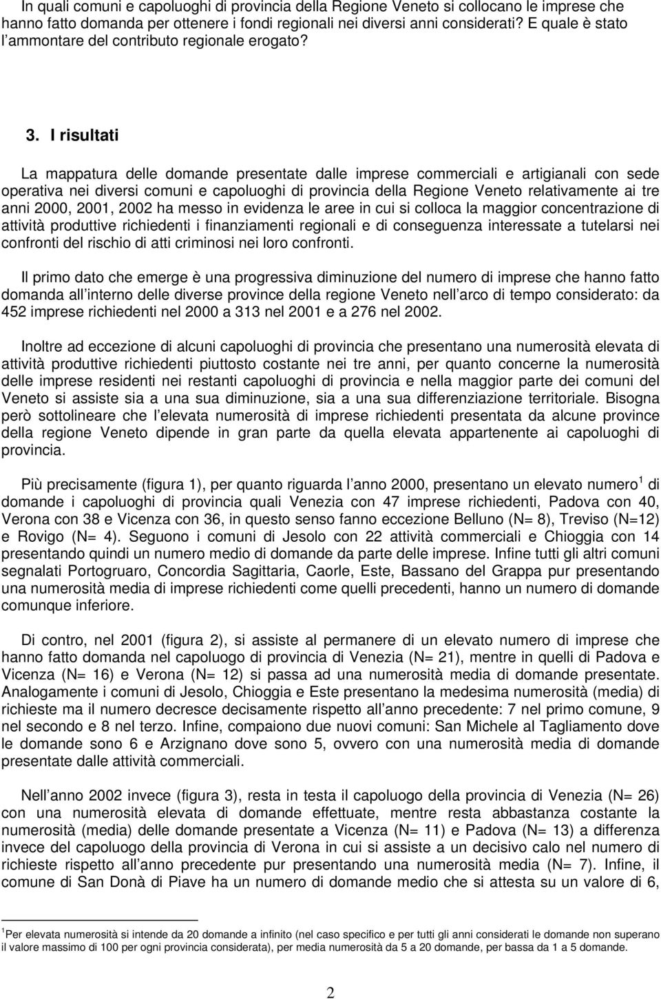 I risultati La mappatura delle domande presentate dalle imprese commerciali e artigianali con sede operativa nei diversi comuni e capoluoghi di provincia della Regione Veneto relativamente ai tre